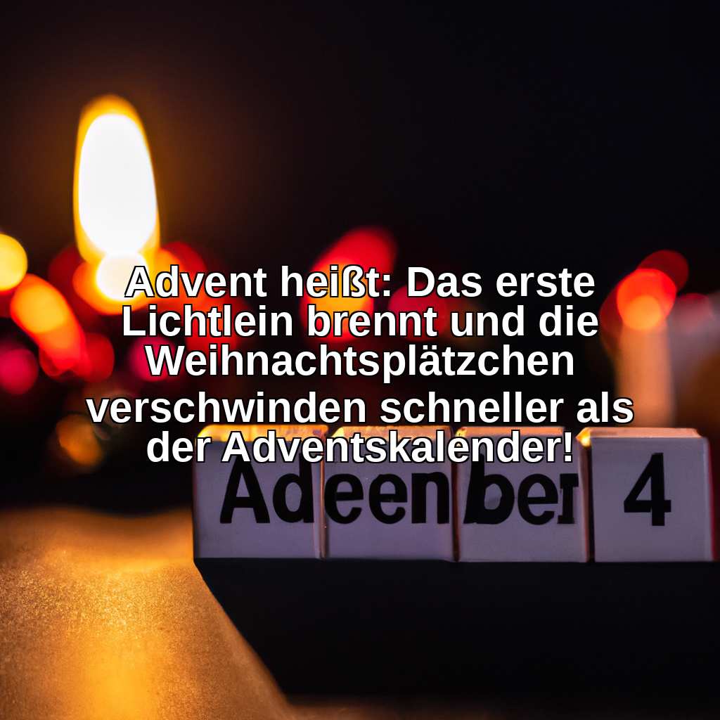 Advent heißt: Das erste Lichtlein brennt und die Weihnachtsplätzchen verschwinden schneller als der Adventskalender!
