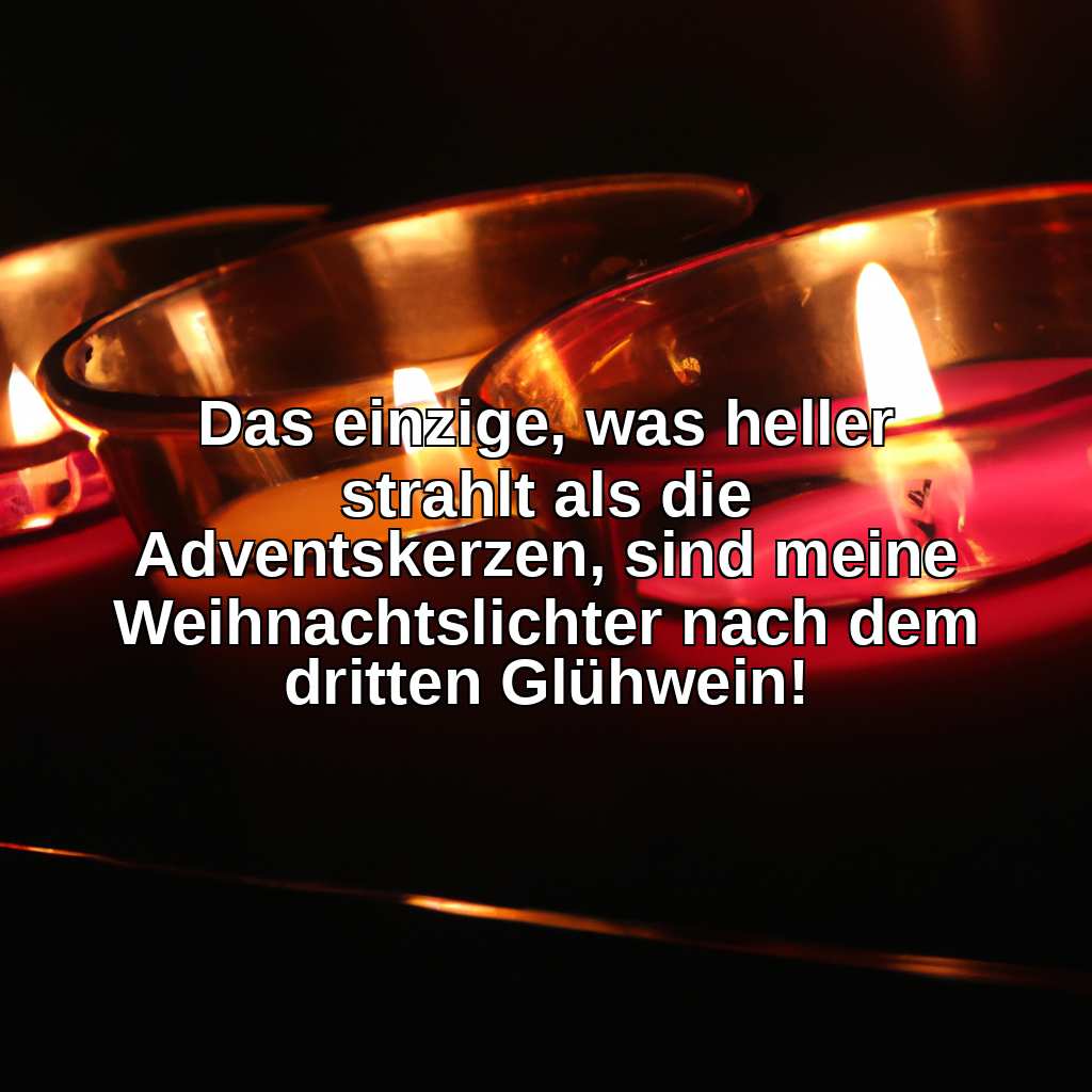 Das einzige, was heller strahlt als die Adventskerzen, sind meine Weihnachtslichter nach dem dritten Glühwein!
