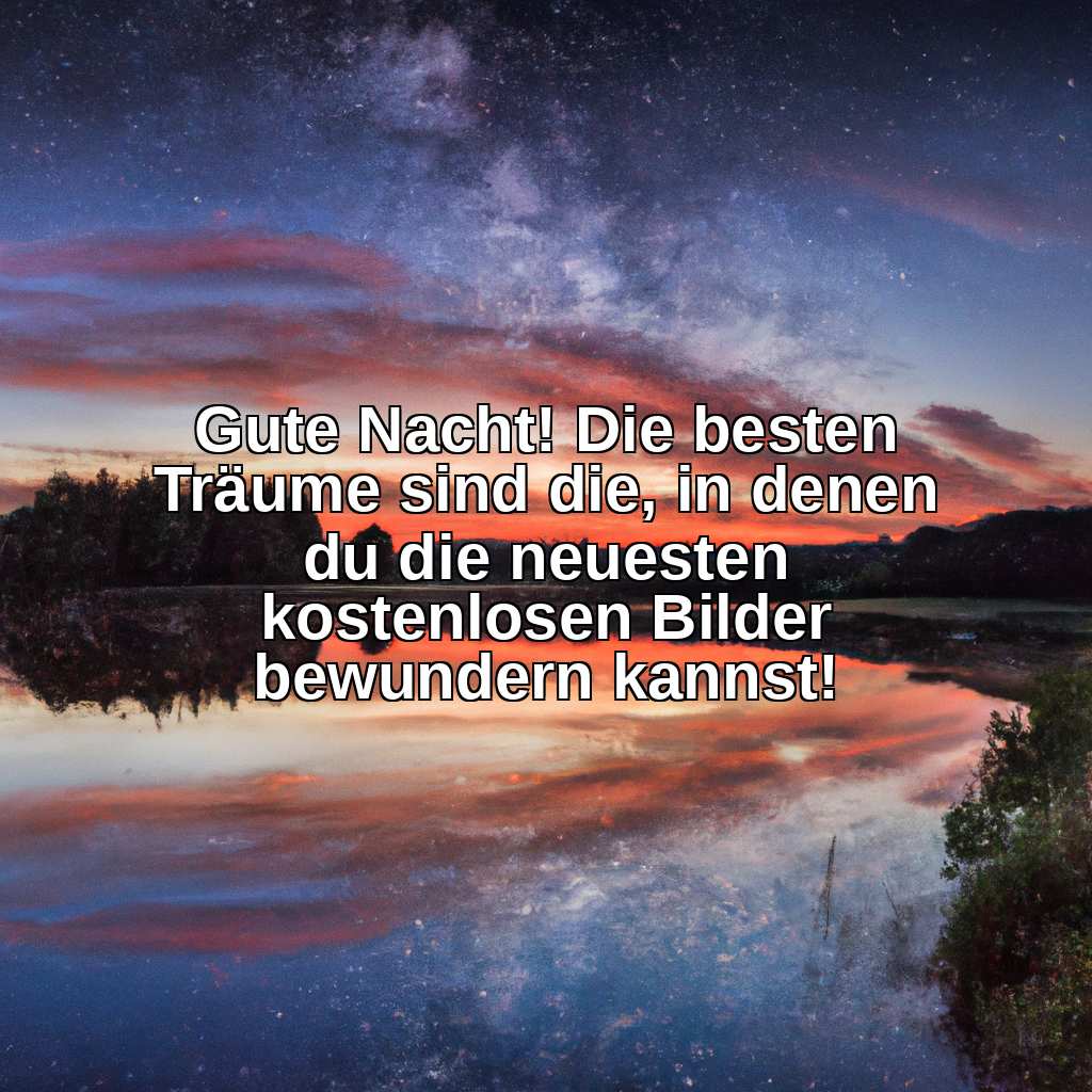 Gute Nacht! Die besten Träume sind die, in denen du die neuesten kostenlosen Bilder bewundern kannst!
