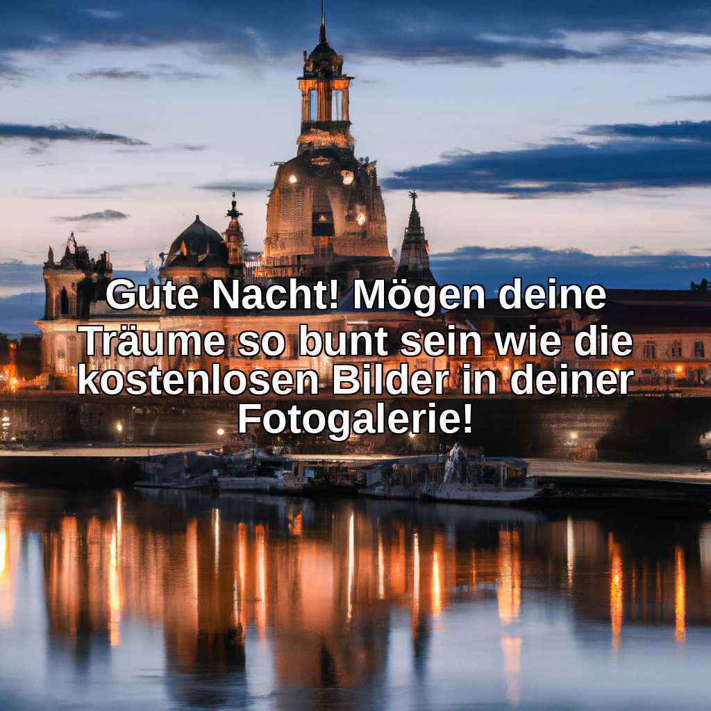 Gute Nacht! Mögen deine Träume so bunt sein wie die kostenlosen Bilder in deiner Fotogalerie!