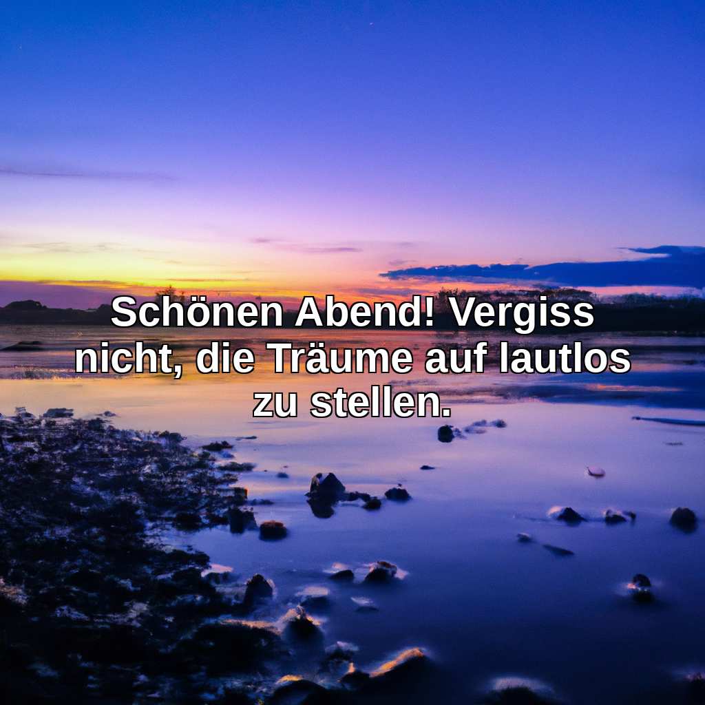 Schönen Abend! Vergiss nicht, die Träume auf lautlos zu stellen.