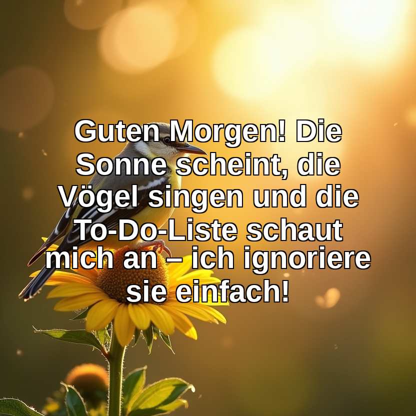Guten Morgen! Die Sonne scheint, die Vögel singen und die To-Do-Liste schaut mich an – ich ignoriere sie einfach!